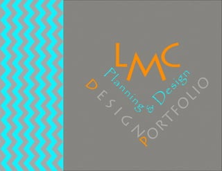 Design Portfolio 1LMC
P
lanning
&
D
esign
D
E
S
IG
N
PO
R
T
FO
LIO
L CM
 