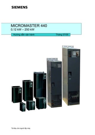 MICROMASTER 440
0,12 kW – 250 kW
Hướng dẫn vận hành

Tài liệu cho người lắp máy

Tháng 07/05

 
