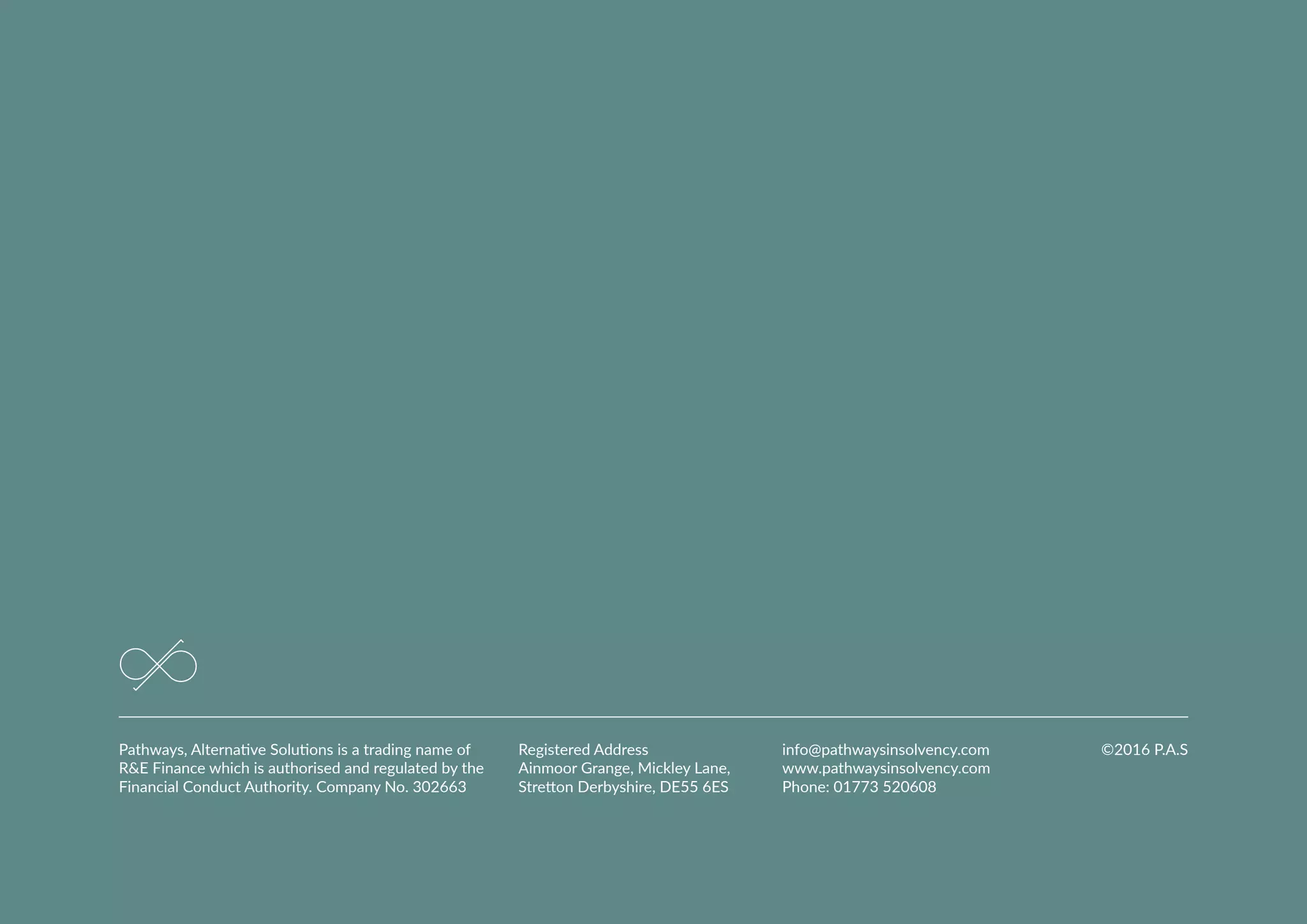 ©2016 P.A.SPathways Alternative Solutions is a trading na e o
inan e whi h is authorised and regulated y the
inan ial ondu t Authority. o any o. 0266
egistered Address
Ain oor range i ley ane
Stre on er yshire 6 S
in o athwaysinsolven y. o
www. athwaysinsolven y. o
Phone 01 2060
 