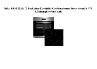 Beko BSM 22321 X Backofen-Kochfeld-Kombinationen Freistehend/A / 71
L/Seitengitter/edelstahl
 