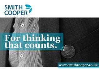 For thinking
that counts.
www.smithcooper.co.uk
 