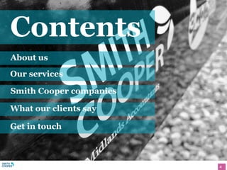 2
Your guide to us
Contents
About us
Our services
Smith Cooper companies
What our clients say
Get in touch
 