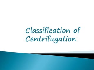 Classification of
Centrifugation
 