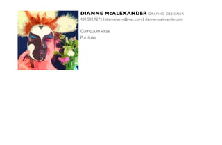 DIANNE McALEXANDER GRAPHIC DESIGNER
404.502.9275 | diannelayne@mac.com | diannemcalexander.com
CurriculumVitae
Portfolio
 