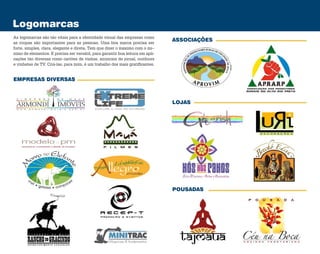 Logomarcas
As logomarcas são tão vitais para a identidade visual das empresas como
as roupas são importantes para as pessoas. Uma boa marca precisa ser
forte, simples, clara, elegante e direta. Tem que dizer o máximo com o mí–
nimo de elementos. E precisa ser versátil, para garantir boa leitura em apli-
cações tão diversas como cartões de visitas, anúncios de jornal, outdoors
e vinhetas de TV. Criá-las, para mim, é um trabalho dos mais gratificantes.
EMPRESAS DIVERSAS
ASSOCIAÇÕES
LOJAS
POUSADAS
 