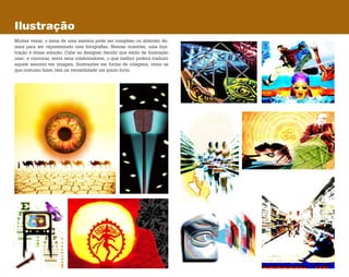 Ilustração
Muitas vezes, o tema de uma matéria pode ser complexo ou abstrato de-
mais para ser representado com fotografias. Nessas ocasiões, uma ilus-
tração é ótima solução. Cabe ao designer decidir que estilo de ilustração
usar; e convocar, entre seus colaboradores, o que melhor poderá traduzir
aquele assunto em imagem. Ilustrações em forma de colagens, como as
que costumo fazer, têm na versatilidade um ponto forte.
 