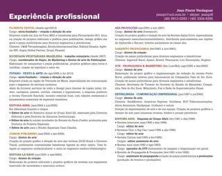 FLORESTA DIGITAL (desde ago/2013)
Cargo: sócio/fundador – criação e direção de arte
Empresa criada em Juiz de Fora (MG) e transferida para Florianópolis (SC). Atua
na criação de projetos editoriais e gráficos para publicações, design gráfico em
geral e peças publicitárias para diversos segmentos e plataformas.
Clientes: U&M Terraplenagem, Escola Internacional Saci, Editora Dínamo, Agên-
cia 909, Argos Global Partner, Grupo Pleased.
SOCIEDADE VEGETARIANA BRASILEIRA - trabalho voluntário (desde 2007)
Cargo: coordenador do Depto. de Marketing e diretor de arte de Publicações
Elaboração de campanhas e peças publicitárias, projetos gráficos para livros e
cartilhas, criação de logotipos e selos etc.
TUTANO - TEXTO & ARTE (de ago/2005 a Jul 2013)
Cargo: sócio/fundador – criação e direção de arte
Empresa criada na região de Visconde de Mauá, especializada em comunicação
para o segmento de serviços turísticos.
Além de fornecer serviços de texto e design para clientes da região (sites, fol­
ders, cardápios, painéis, cartões, releases e logomarcas), a empresa publicou
a revista Visconde Esconde, sucesso editorial local, com edições semestrais e
lançamentos ocasionais de especiais temáticos.
EDITORA ABRIL (mai/2004 a jun/2005)
Em diferentes funções e cargos:
• Editor de arte do Relatório Anual do Grupo Abril SA, elaborado pela Diretoria
Editorial e pela Diretoria de Assuntos Institucionais.
• Editor de arte do núcleo incubador da Revista do Paulo Coelho, produzida pela
Diretoria de Projetos Especiais.
• Editor de arte para o Núcleo Especiais Casa Cláudia.
JOBSON PUBLISHING (mai/2002 a abr/2004)
Cargo: diretor de arte
Criação do projeto gráfico e direção de arte das revistas 20/20 Brasil e Universo
Visual, publicações customizadas bimestrais ligadas ao setor óptico. Uma di-
rigida ao segmento moda/produtos, e outra ao segmento médico/oftálmológico.
EDITORA LA NAVE (nov/2001 a mai/2002)
Cargo: diretor de criação
Elaboração de projetos editoriais e projetos gráficos de revistas nos segmentos
masculino de variedades e masculino erótico.
ASA PRODUÇÕES (jan/2001 a nov 2001)
Cargo: diretor de arte (freelancer)
Criação do projeto gráfico e direção de arte da Revista Alpha Drive, especializada
no segmento masculino/automobilístico, distribuída gratuitamente nas regiões
de Alphaville e Barueri, bolsões paulistanos de classe alta.
GABARITO PROPAGANDA (fev/2001 a nov/2001)
Cargo: diretor de criação
Criação de peças publicitárias para diversos segmentos e plataformas.
Clientes: Ingersoll Hand, Apsen, Bristol, Pharmacia, Luri Decorações, Hughes.
VCR - PROPAGANDA & MARKETING (São Luís/MA) (ago/2000 a dez/2000)
Cargo: diretor de arte
Elaboração do projeto gráfico e implementação da redação da revista Ponto
Norte, publicação interna para funcionários da Companhia Vale do Rio Doce.
Criação de peças publicitárias para diversos segmentos e plataformas.
Clientes: Secretaria de Turismo do Governo do Estado do Maranhão, Compa­
nhia Vale do Rio Doce, Mitsubishi, Fiat e Rede de Supermercados Hyper
ENTRELINHAS - COMUNICAÇÃO EMPRESARIAL (jan/1997 a jul/2000)
Cargo: diretor de arte
Clientes: BankBoston, American Express, Goodyear, BCP Telecomunicações,
Alcoa Alumínios, Sindipeças, Unibanco e outros
Direção do departamento de arte e de sua equipe. Criação de projetos gráficos e
direção de arte para inúmeras revistas, folders e jornais periódicos.
EDITORA AZUL - Empresa do Grupo Abril (fev/1991 e dez/1996)
• Revista Interview (mai/1996 a dez/1996)
Cargo: editor de arte
• Revistas Uau! e Big Uau! (mar/1995 a abr/1996)
Cargo: editor de arte
• Revista Carícia (set/1993 a fev/1995)
Cargos: editor assistente de arte
• Bureau Azul (mar/1992 a ago/1993)
Cargo: operador de DTP (tratamento de imagem e diagramação em geral)
• Estúdio de Propaganda & Promoções (fev/1991 a fev/1992)
Cargo: assistente de propaganda (criação de peças publicitárias) e promoções
(produção de eventos e promoções).
Experiência profissional
Jean Pierre Verdaguer
jeanpi@uol.com.br | skype: jeanpi8
(48) 9913-0293 / (48) 3304-9395
 