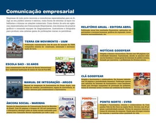 NOTÍCIAS GOODYEAR
Dirigida a clientes e fornecedores. Revista com 100 páginas e pe-
riodicidade bimestral. Customizada, aborda os assuntos inter-
nos da Goodyear e temas gerais de interesse do público externo,
formado por executivos e profissionais de diversos setores.
Comunicação empresarial
Empresas de todo porte recorrem a consultorias especializadas para se di-
rigir ao seu público interno e externo, como forma de estreitar os laços tra-
balhistas e otimizar as relações comerciais. Como diretor de arte em agên-
cias especializadas em Comunicação Empresarial, criei dezenas de projetos
gráficos e comandei equipes de diagramadores, ilustradores e fotógrafos
para produzir uma extensa gama de publicações únicas ou periódicas.
TERRA EM MOVIMENTO - U&M
MANUAL DE INTEGRAÇÃO - ARGOS
CLÃ GOODYEAR
Publicação comemorativa dos 40 anos de atuação da U&M,
companhia mineira de construção, mineração e movimen-
tação de terra.
Manual de integração de funcionários do Grupo Argos, com
código de conduta, procedimentos, regras de convivência, di-
reitos e deveres para colaboradores e funcionários.
Dirigida a funcionários e colaboradores. Em formato tabloide,
com 24 páginas e periodicidade bimestral. Publicação interna
com assuntos de interesse de funcionários e seus familiares.
Usado para divulgar campanhas de prevenção de acidentes,
temas de interesse social e eventos nas unidades da Goodyear.
ÂNCORA SOCIAL - MARINHA
RELATÓRIO ANUAL - EDITORA ABRIL
ESCOLA SACI - 50 ANOS
PONTO NORTE - CVRD
Revista do departamento de Comunicação Social da Marinha
do Brasil. Com 92 páginas e tiragem de 130 mil exemplares,
o informativo abrange todas as ações sociais realizadas pelo
pessoal dos Comandos Navais espalhados por todo o país.
Publicação anual dos resultados financeiros, aplicações em
patrimônio e recursos humanos, gráficos de expansão, inves-
timentos socioambientais, etc.
Livro comemorativo dos 50 anos da Escola Internacional
Saci, tradicional instituição de ensino de Juiz de Fora/MG.
Dirigida a funcionários, clientes e colaboradores da Com-
panhia Vale do Rio Doce na região Norte. Revista com 20 pá-
ginas e periodicidade mensal. Vitrine de assuntos internos e
temas de interesse da empresa. Usada para divulgar eventos
da empresa e matérias sobre qualidade de vida.
AREVISTADOBEM-ESTARSOCIALDAMARINHAANO7•NÚMERO7•DEZEMBRO•2014
INTEGRAÇÃO
 