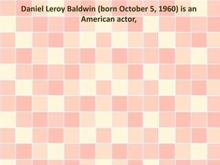 Daniel Leroy Baldwin (born October 5, 1960) is an
                 American actor,
 