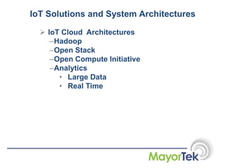IoT Solutions and System Architectures
 IoT Cloud Architectures
–Hadoop
–Open Stack
–Open Compute Initiative
–Analytics
• Large Data
• Real Time
 