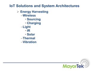 IoT Solutions and System Architectures
 Energy Harvesting
–Wireless
• Sourcing
• Charging
–Light
• IR
• Solar
–Thermal
–Vibration
 