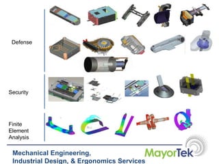 Defense
Security
Finite
Element
Analysis
Mechanical Engineering,
Industrial Design, & Ergonomics Services
 