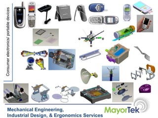 Consumerelectronics/portabledevices
Mechanical Engineering,
Industrial Design, & Ergonomics Services
 