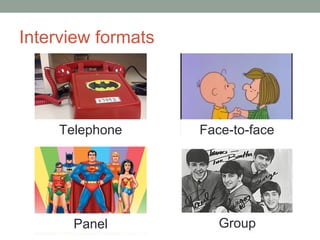 Interview formats
Telephone Face-to-face
Panel Group
 