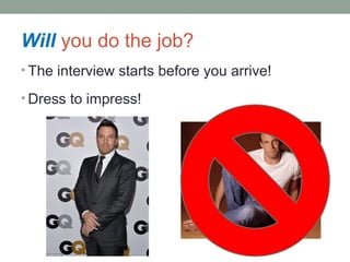 Will you do the job?
? The interview starts before you arrive!
? Dress to impress!
 