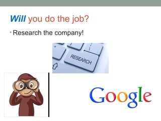Will you do the job?
? Research the company!
 