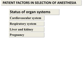 PATIENT FACTORS IN SELECTION OF ANESTHESIA
Status of organ systems
Cardiovascular system
Respiratory system
Liver and kidney
Pregnancy
 