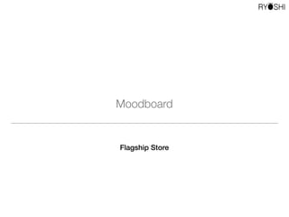 Flagship Store
Moodboard
 
