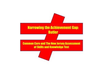 Narrowing the Achievement Gap:
Butler
Common Core and The New Jersey Assessment
of Skills and Knowledge Test
 