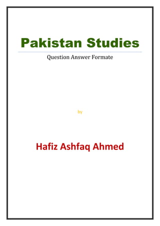 Pakistan Studies
    Question Answer Formate




              by




  Hafiz Ashfaq Ahmed
 