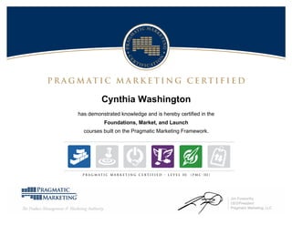 Cynthia Washington
has demonstrated knowledge and is hereby certified in the
Foundations, Market, and Launch
courses built on the Pragmatic Marketing Framework.
 