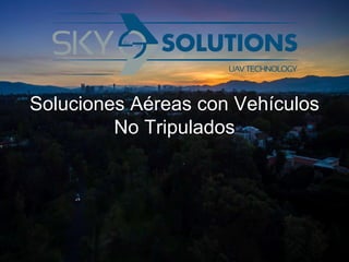 Soluciones Aéreas con Vehículos
No Tripulados
 