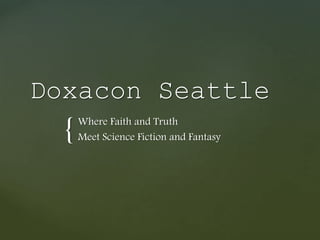 {
Doxacon Seattle
Where Faith and Truth
Meet Science Fiction and Fantasy
 
