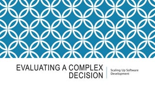 EVALUATING A COMPLEX
DECISION
Scaling Up Software
Development
 