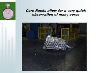 Core Racks allow for a very quick
observation of many cores
 
