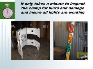 It only takes a minute to inspect
the clamp for burrs and damage
and insure all lights are working
 