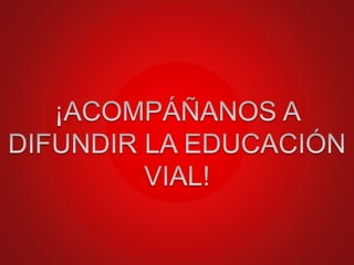 Una forma de tratar de prevenir tales accidentes es a través de la
EDUCACIÓN VIAL, educar para ayudar a mejorar, también mediante la
difusión de diversas acciones dirigidas a la comunidad en general. El
objetivo principal es: la concientización de peatones y conductores a fin
de promover el desarrollo de un comportamiento vial adecuado en la
vía pública, con miras a la prevención de accidentes de tránsito.
Respetar las velocidades máximas.
No consumir alcohol antes de conducir.
Usar siempre cinturón de seguridad.
Usar casco, si conduce moto o cuatriciclo.
No usar telefonía celular mientras maneja.
 