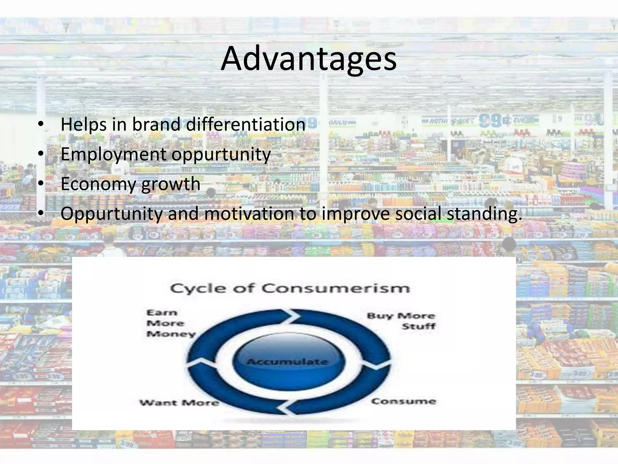 Advantages
• Helps in brand differentiation
• Employment oppurtunity
• Economy growth
• Oppurtunity and motivation to improve social standing.