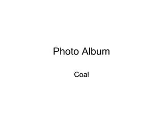 Photo Album
Coal
 