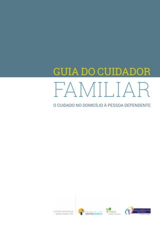 GUIA DO CUIDADOR
FAMILIARO CUIDADO NO DOMICÍLIO À PESSOA DEPENDENTE
 
