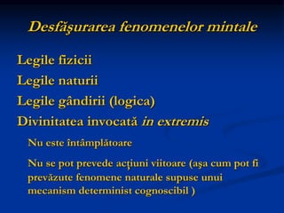 Desfăşurarea fenomenelor mintale
Legile fizicii
Legile naturii
Legile gândirii (logica)
Divinitatea invocată in extremis
Nu este întâmplătoare
Nu se pot prevede acţiuni viitoare (aşa cum pot fi
prevăzute fenomene naturale supuse unui
mecanism determinist cognoscibil )
 