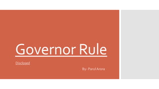 Governor Rule
Disclosed
By- Parul Arora
 