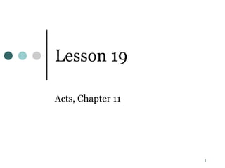 1
Lesson 19
Acts, Chapter 11
 