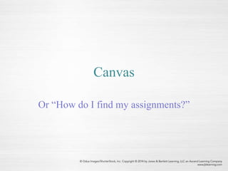 Canvas
Or “How do I find my assignments?”
 