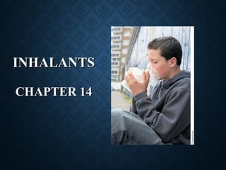 INHALANTSINHALANTS
CHAPTER 14CHAPTER 14
 