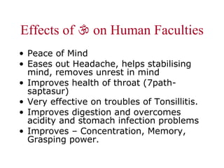 Effects of    on Human Faculties Peace of Mind Eases out Headache, helps  stabilising  mind, removes unrest in mind Improves health of throat (7path-saptasur) Very effective on troubles of Tonsillitis. Improves digestion and overcomes acidity and stomach infection problems Improves – Concentration, Memory, Grasping power. 