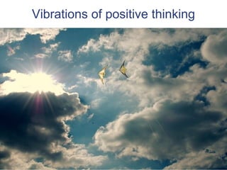 Vibrations of positive thinking
 