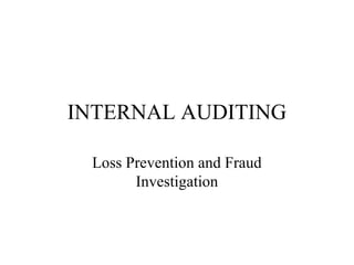 INTERNAL AUDITING
Loss Prevention and Fraud
Investigation
 