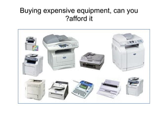 Buying expensive equipment, can you
             ?afford it
 