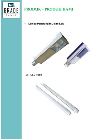 PRODUK - PRODUK KAMI
1. Lampu Penerangan Jalan LED
2. LED Tube
 