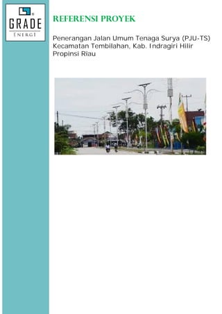 Penerangan Jalan Umum Tenaga Surya (PJU-TS)
Kecamatan Tembilahan, Kab. Indragiri Hilir
Propinsi Riau
REFERENSI PROYEK
 