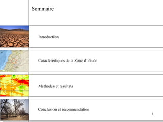 Introduction
Méthodes et résultats
Caractéristiques de la Zone d’ étude
Conclusion et recommendation
Sommaire
3
 