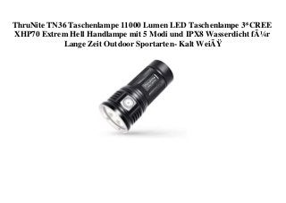 ThruNite TN36 Taschenlampe 11000 Lumen LED Taschenlampe 3*CREE
XHP70 Extrem Hell Handlampe mit 5 Modi und IPX8 Wasserdicht fÃ¼r
Lange Zeit Outdoor Sportarten- Kalt WeiÃŸ
 