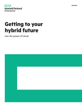 Viewpoint
Getting to your
hybrid future
Use the power of cloud
 