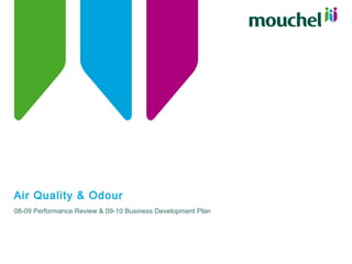 Air Quality & Odour
08-09 Performance Review & 09-10 Business Development Plan
 