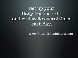 Set up your
    Daily Dashboard...
and review it several times
        each day.

       www.OutlookDashboard.com
 